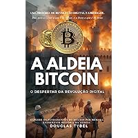 A Aldeia Bitcoin: O Despertar da Revolução Digital: Descubra a História por Trás da Moeda do Futuro e o Legado de Satoshi Nakamoto (Portuguese Edition)
