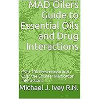 MAD Oilers Guide to Essential Oils and Drug Interactions: Over 700 Prescription and Over the Counter Medication Interactions