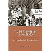 The Defoliation of America: Agent Orange Chemicals, Citizens, and Protests (NEXUS: New Histories of Science, Technology, the Environment, Agriculture, and Medicine) The Defoliation of America: Agent Orange Chemicals, Citizens, and Protests (NEXUS: New Histories of Science, Technology, the Environment, Agriculture, and Medicine) Kindle Hardcover