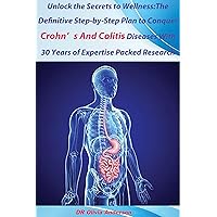 Unlock the Secrets to Wellness:The Definitive Step-by-Step Plan to Conquer Crohn’s and Colitis Diseases With 30 Years of Expertise Packed Research: Dive deep into the intricacies of Crohn's Disease Unlock the Secrets to Wellness:The Definitive Step-by-Step Plan to Conquer Crohn’s and Colitis Diseases With 30 Years of Expertise Packed Research: Dive deep into the intricacies of Crohn's Disease Kindle Hardcover Paperback