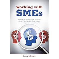 Working with Smes: A Guide to Gathering and Organizing Content from Subject Matter Experts Working with Smes: A Guide to Gathering and Organizing Content from Subject Matter Experts Kindle Paperback Hardcover