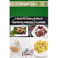 GASTRITIS-FRIENDLY FLAVORS: A Gastritis-Friendly Healing Cookbook GASTRITIS-FRIENDLY FLAVORS: A Gastritis-Friendly Healing Cookbook Kindle Paperback