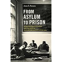 From Asylum to Prison: Deinstitutionalization and the Rise of Mass Incarceration after 1945 (Justice, Power, and Politics) From Asylum to Prison: Deinstitutionalization and the Rise of Mass Incarceration after 1945 (Justice, Power, and Politics) Kindle Paperback Hardcover