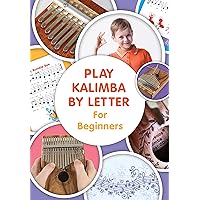 Play Kalimba by Letter - For Beginners: Kalimba Easy-to-Play Sheet Music (Super Easy Kalimba Songs Book 2) Play Kalimba by Letter - For Beginners: Kalimba Easy-to-Play Sheet Music (Super Easy Kalimba Songs Book 2) Kindle Paperback