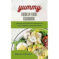 YUMMY TODDLER FOOD COOKBOOK: Healthy and Delicious Recipes for Your Toddler's Growing Needs YUMMY TODDLER FOOD COOKBOOK: Healthy and Delicious Recipes for Your Toddler's Growing Needs Kindle Paperback