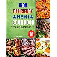 Iron Deficiency Anemia Cookbook: The Ultimate Guide to Iron-Rich Cooking and a 30-Day Meal Plan for Boosting Your Health Iron Deficiency Anemia Cookbook: The Ultimate Guide to Iron-Rich Cooking and a 30-Day Meal Plan for Boosting Your Health Kindle Paperback