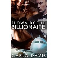 Flown By The Billionaire (A Sexy Romance) Flown By The Billionaire (A Sexy Romance) Kindle Paperback