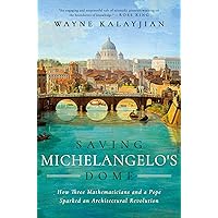 Saving Michelangelo's Dome: How Three Mathematicians and a Pope Sparked an Architectural Revolution Saving Michelangelo's Dome: How Three Mathematicians and a Pope Sparked an Architectural Revolution Hardcover Kindle Spiral-bound