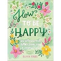 How to Be Happy: 52 Ways to Fill Your Days with Loving Kindness How to Be Happy: 52 Ways to Fill Your Days with Loving Kindness Hardcover