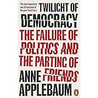 Twilight of Democracy: The Failure of Politics and the Parting of Friends Twilight of Democracy: The Failure of Politics and the Parting of Friends Paperback Hardcover