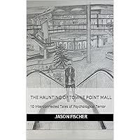 The Haunting of Towne Point Mall: 10 Interconnected Tales of Psychological Terror
