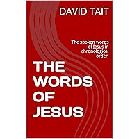 THE WORDS OF JESUS: The spoken words of Jesus in chronological order. THE WORDS OF JESUS: The spoken words of Jesus in chronological order. Kindle