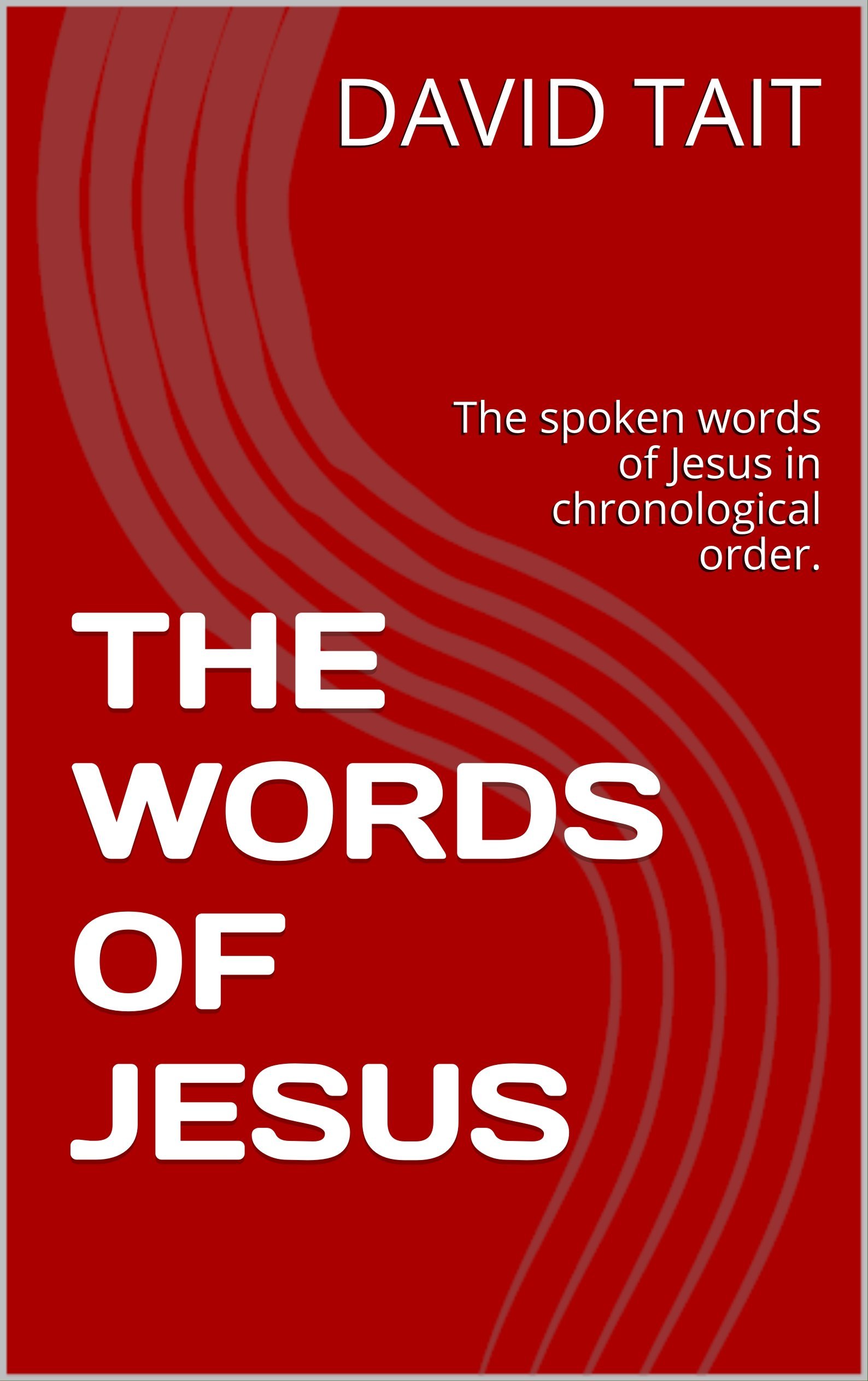 THE WORDS OF JESUS: The spoken words of Jesus in chronological order.