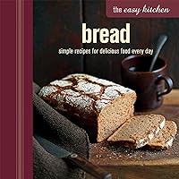 The Easy Kitchen: Bread: Simple recipes for delicious food every day The Easy Kitchen: Bread: Simple recipes for delicious food every day Hardcover