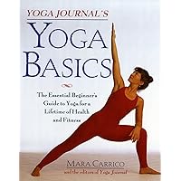 Yoga Journal's Yoga Basics: The Essential Beginner's Guide to Yoga For a Lifetime of Health and Fitness Yoga Journal's Yoga Basics: The Essential Beginner's Guide to Yoga For a Lifetime of Health and Fitness Paperback
