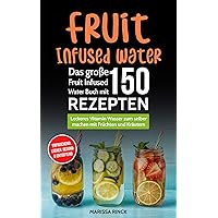 Fruit Infused Water - Das große Fruit Infused Water Buch mit 150 Rezepten: Leckeres Vitamin Wasser zum selber machen mit Früchten und Kräutern - erfrischend, ... lecker, gesund & entgiftend (German Edition) Fruit Infused Water - Das große Fruit Infused Water Buch mit 150 Rezepten: Leckeres Vitamin Wasser zum selber machen mit Früchten und Kräutern - erfrischend, ... lecker, gesund & entgiftend (German Edition) Kindle Paperback