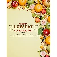 The Easy Low Fat Cookbook 2022: Low Sodium and Low-Fat Recipes to Lower Your Blood Pressure and Cholesterol Levels The Easy Low Fat Cookbook 2022: Low Sodium and Low-Fat Recipes to Lower Your Blood Pressure and Cholesterol Levels Kindle Paperback