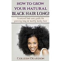 HOW TO GROW YOUR NATURAL BLACK HAIR LONG!: A natural hair care guide for growing long & healthy kinky hair HOW TO GROW YOUR NATURAL BLACK HAIR LONG!: A natural hair care guide for growing long & healthy kinky hair Kindle