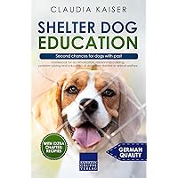 Shelter dog education - Second chances for dogs with past: Guidebook for acclimatization, relationship building, problem solving and education of dogs from shelters or animal welfare Shelter dog education - Second chances for dogs with past: Guidebook for acclimatization, relationship building, problem solving and education of dogs from shelters or animal welfare Kindle Paperback