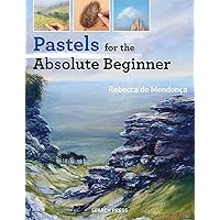 Pastels for the Absolute Beginner (ABSOLUTE BEGINNER ART) Pastels for the Absolute Beginner (ABSOLUTE BEGINNER ART) Paperback Kindle