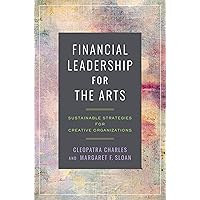Financial Leadership for the Arts: Sustainable Strategies for Creative Organizations Financial Leadership for the Arts: Sustainable Strategies for Creative Organizations Paperback Kindle