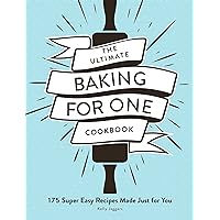 The Ultimate Baking for One Cookbook: 175 Super Easy Recipes Made Just for You (Ultimate for One) The Ultimate Baking for One Cookbook: 175 Super Easy Recipes Made Just for You (Ultimate for One)