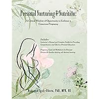 Prenatal Nurturing & Nutrition: A Critical Window of Opportunity to Embrace a Conscious Pregnancy Prenatal Nurturing & Nutrition: A Critical Window of Opportunity to Embrace a Conscious Pregnancy Kindle Paperback