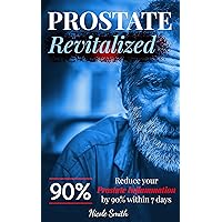 PROSTATE REVITALIZED: REDUCE YOUR PROSTATE INFLAMMATION BY 90% WITHIN 7 DAYS PROSTATE REVITALIZED: REDUCE YOUR PROSTATE INFLAMMATION BY 90% WITHIN 7 DAYS Kindle