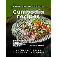 A Delicious Selection of Cambodian Recipes: Authentic Asian Dishes in One Book! (Super Easy Traditional Cambodian Recipes) A Delicious Selection of Cambodian Recipes: Authentic Asian Dishes in One Book! (Super Easy Traditional Cambodian Recipes) Kindle Hardcover Paperback
