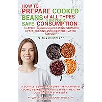 How to prepare cooked Beans of all types for your consumption to avoid experiencing, bloating, stomach upset, purging and heartburn after eating it How to prepare cooked Beans of all types for your consumption to avoid experiencing, bloating, stomach upset, purging and heartburn after eating it Kindle