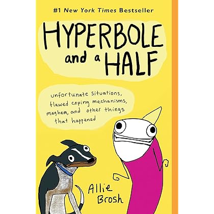 Hyperbole and a Half: Unfortunate Situations, Flawed Coping Mechanisms, Mayhem, and Other Things That Happened