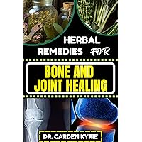 HERBAL REMEDIES FOR BONE AND JOINT HEALING: Revitalize Your Joints Naturally For Pain Relief, Regeneration, Long-Term Wellness, Optimal Healing And Effective Transformation HERBAL REMEDIES FOR BONE AND JOINT HEALING: Revitalize Your Joints Naturally For Pain Relief, Regeneration, Long-Term Wellness, Optimal Healing And Effective Transformation Kindle Paperback