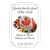 Goodies From the Great White North: Recipes for Dinners, Delicacies and Disasters Goodies From the Great White North: Recipes for Dinners, Delicacies and Disasters Kindle Paperback