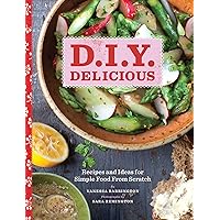 D.I.Y. Delicious: Recipes and Ideas for Simple Food From Scratch D.I.Y. Delicious: Recipes and Ideas for Simple Food From Scratch Kindle Hardcover
