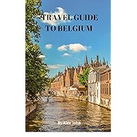 TRAVEL GUIDE TO BELGIUM: The Cost, Visa Requirements And Things You Should Know Before Going To Belgium (Global Travel Guides) TRAVEL GUIDE TO BELGIUM: The Cost, Visa Requirements And Things You Should Know Before Going To Belgium (Global Travel Guides) Kindle Paperback