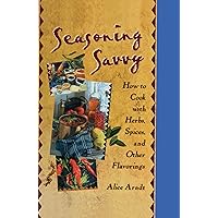 Seasoning Savvy: How to Cook with Herbs, Spices, and Other Flavorings Seasoning Savvy: How to Cook with Herbs, Spices, and Other Flavorings Kindle Hardcover Paperback