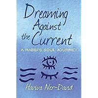 Dreaming Against the Current: A Rabbi's Soul Journey Dreaming Against the Current: A Rabbi's Soul Journey Kindle Paperback