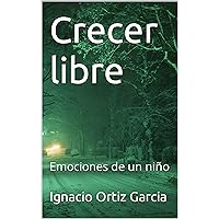 Crecer libre: Emociones de un niño (Spanish Edition) Crecer libre: Emociones de un niño (Spanish Edition) Kindle Paperback