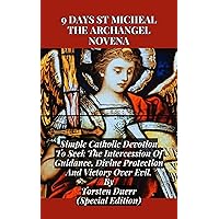 9 Days St Micheal The Archangel Novena: Simple Catholic Devotion To patron of warriors Seek The Intercession Of Guidance, Divine Protection, And Victory ... Evil. (THE ANCIENT FIRE COLLECTION Book 69) 9 Days St Micheal The Archangel Novena: Simple Catholic Devotion To patron of warriors Seek The Intercession Of Guidance, Divine Protection, And Victory ... Evil. (THE ANCIENT FIRE COLLECTION Book 69) Kindle Paperback