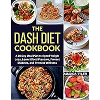 The DASH Diet Cookbook: A 30 Day Meal Plan to Speed Weight Loss, Lower Blood Pressure, Prevent Diabetes, and Promote Wellness The DASH Diet Cookbook: A 30 Day Meal Plan to Speed Weight Loss, Lower Blood Pressure, Prevent Diabetes, and Promote Wellness Kindle Paperback