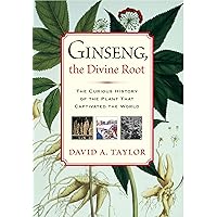 Ginseng, the Divine Root: The Curious History of the Plant That Captivated the World Ginseng, the Divine Root: The Curious History of the Plant That Captivated the World Paperback Kindle Hardcover