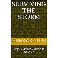 SURVIVING THE STORM : MY JOURNEY FROM HIV TO TB RECOVERY SURVIVING THE STORM : MY JOURNEY FROM HIV TO TB RECOVERY Kindle