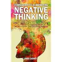 Your Guide to Eliminating Negative Thinking: The Proven Techniques to Overcome Negativity, Changing Your Thoughts, and Cultivating Positivity Your Guide to Eliminating Negative Thinking: The Proven Techniques to Overcome Negativity, Changing Your Thoughts, and Cultivating Positivity Kindle Audible Audiobook Paperback Hardcover
