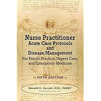 Nurse Practitioner Acute Care Protocols and Disease Management - FIFTH EDITION: For Family Practice, Urgent Care, and Emergency Medicine Nurse Practitioner Acute Care Protocols and Disease Management - FIFTH EDITION: For Family Practice, Urgent Care, and Emergency Medicine Paperback