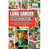 Lung Cancer Cookbook: The Ultimate guide on how to use Nutrition to manage lung cancer treatment, side effects and live a healthy life with a sustainable diet. Lung Cancer Cookbook: The Ultimate guide on how to use Nutrition to manage lung cancer treatment, side effects and live a healthy life with a sustainable diet. Kindle Paperback