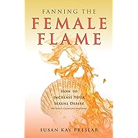 Fanning the Female Flame: How to Increase Your Sexual Desire (Without Changing Partners) Fanning the Female Flame: How to Increase Your Sexual Desire (Without Changing Partners) Kindle Paperback