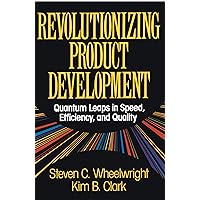 Revolutionizing Product Development: Quantum Leaps in Speed, Efficiency and Quality Revolutionizing Product Development: Quantum Leaps in Speed, Efficiency and Quality Paperback Hardcover