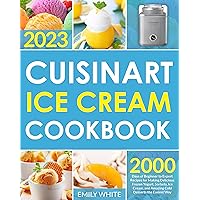 Cuisinart Ice Cream Cookbook: 2000 Days of Beginner to Expert Recipes for Making Delicious Frozen Yogurt, Sorbets, Ice Cream, and Amazing Cold Desserts the Easiest Way Cuisinart Ice Cream Cookbook: 2000 Days of Beginner to Expert Recipes for Making Delicious Frozen Yogurt, Sorbets, Ice Cream, and Amazing Cold Desserts the Easiest Way Kindle Paperback