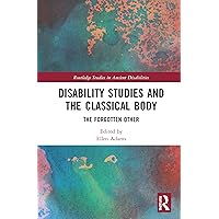 Disability Studies and the Classical Body (Routledge Studies in Ancient Disabilities) Disability Studies and the Classical Body (Routledge Studies in Ancient Disabilities) Hardcover Kindle Paperback