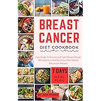 BREAST CANCER DIET COOKBOOK: Easy Guide To Fight Breast Cancer With Delicious And Nutritious Plant-Based Anticancer Recipes BREAST CANCER DIET COOKBOOK: Easy Guide To Fight Breast Cancer With Delicious And Nutritious Plant-Based Anticancer Recipes Kindle Paperback